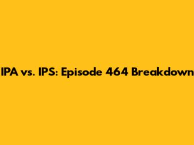 IPA vs. IPS: Episode 464 Breakdown