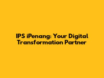 IPS iPenang: Your Digital Transformation Partner