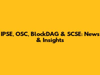 IPSE, OSC, BlockDAG & SCSE: News & Insights