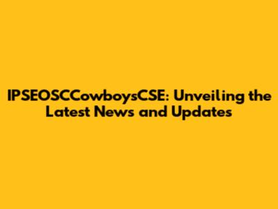IPSEOSCCowboysCSE: Unveiling the Latest News and Updates