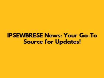 IPSEWBRESE News: Your Go-To Source for Updates!