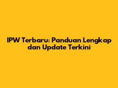 IPW Terbaru: Panduan Lengkap dan Update Terkini