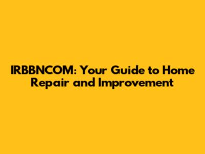 IRBBNCOM: Your Guide to Home Repair and Improvement