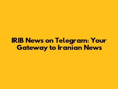 IRIB News on Telegram: Your Gateway to Iranian News