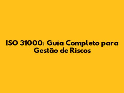 ISO 31000: Guia Completo para Gestão de Riscos