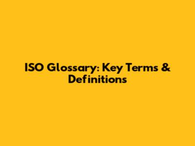 ISO Glossary: Key Terms & Definitions