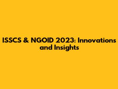ISSCS & NGOID 2023: Innovations and Insights