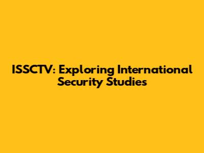 ISSCTV: Exploring International Security Studies