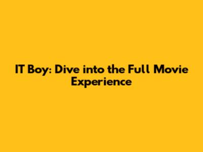 IT Boy: Dive into the Full Movie Experience