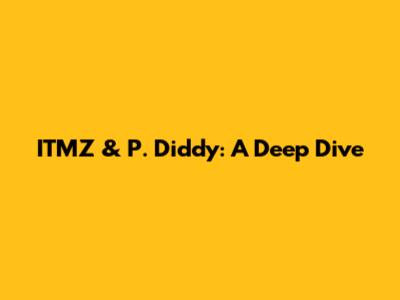 ITMZ & P. Diddy: A Deep Dive