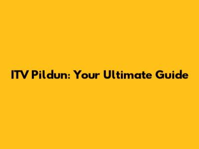 ITV Pildun: Your Ultimate Guide
