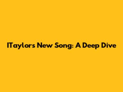 ITaylor's New Song: A Deep Dive