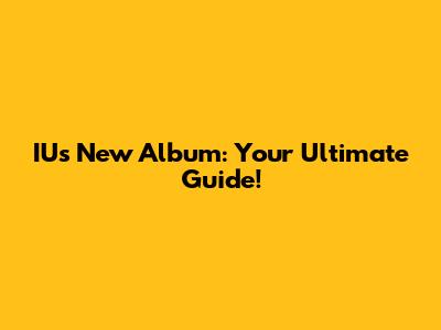 IU's New Album: Your Ultimate Guide!