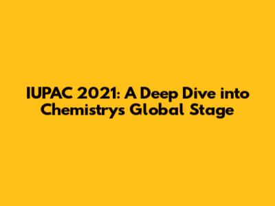 IUPAC 2021: A Deep Dive into Chemistry's Global Stage