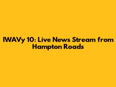 IWAVy 10: Live News Stream from Hampton Roads