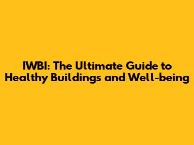 IWBI: The Ultimate Guide to Healthy Buildings and Well-being