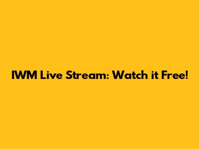 IWM Live Stream: Watch it Free!