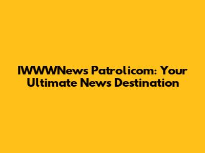IWWWNews Patrolicom: Your Ultimate News Destination