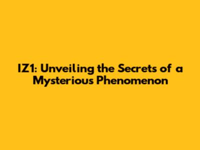 IZ1: Unveiling the Secrets of a Mysterious Phenomenon