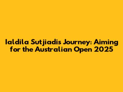 Ialdila Sutjiadi's Journey: Aiming for the Australian Open 2025