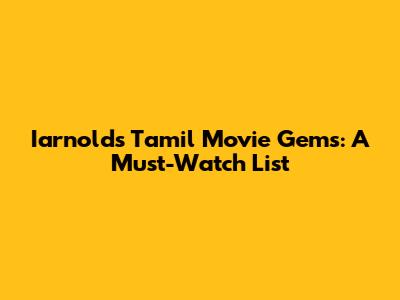 Iarnold's Tamil Movie Gems: A Must-Watch List