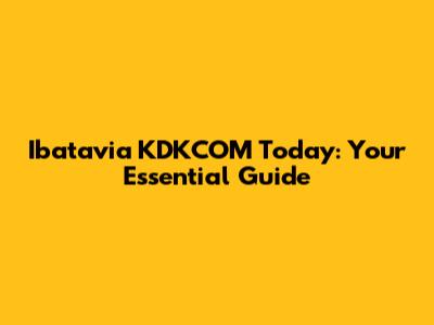 Ibatavia KDKCOM Today: Your Essential Guide
