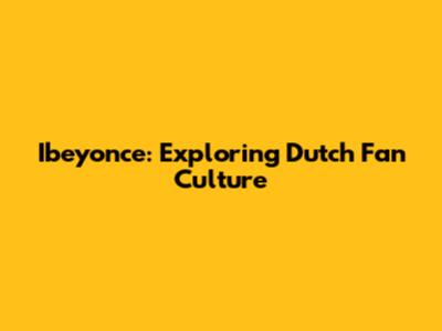 Ibeyonce: Exploring Dutch Fan Culture