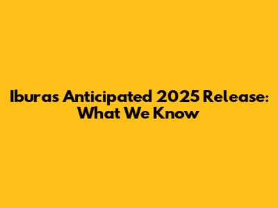 Ibura's Anticipated 2025 Release: What We Know