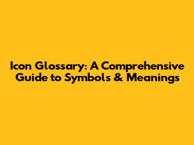 Icon Glossary: A Comprehensive Guide to Symbols & Meanings