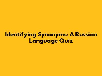 Identifying Synonyms: A Russian Language Quiz