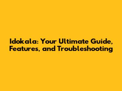 Idokala: Your Ultimate Guide, Features, and Troubleshooting