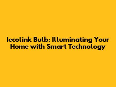 Iecolink Bulb: Illuminating Your Home with Smart Technology