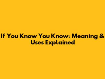 If You Know You Know: Meaning & Uses Explained