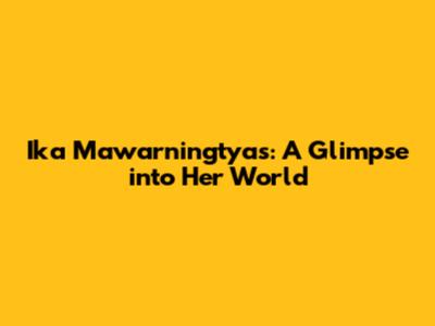 Ika Mawarningtyas: A Glimpse into Her World