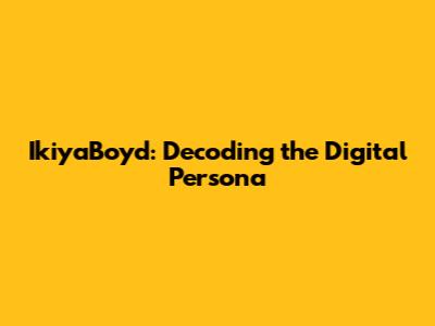 IkiyaBoyd: Decoding the Digital Persona