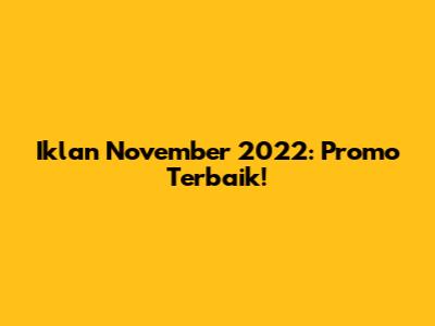 Iklan November 2022: Promo Terbaik!