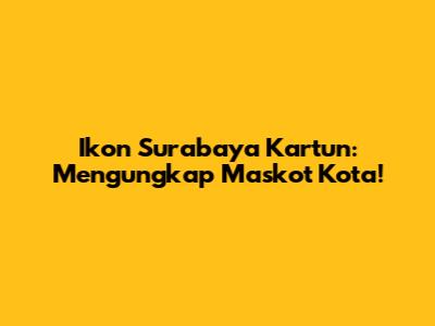 Ikon Surabaya Kartun: Mengungkap Maskot Kota!