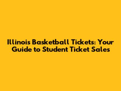 Illinois Basketball Tickets: Your Guide to Student Ticket Sales