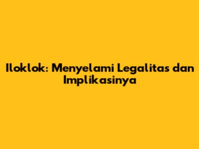 Iloklok: Menyelami Legalitas dan Implikasinya