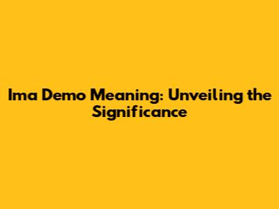 Ima Demo Meaning: Unveiling the Significance
