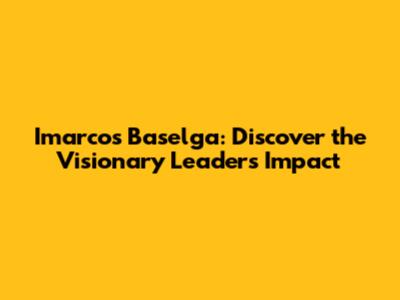 Imarcos Baselga: Discover the Visionary Leader's Impact