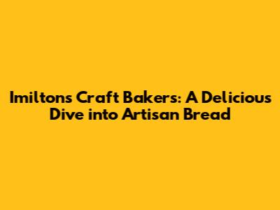 Imilton's Craft Bakers: A Delicious Dive into Artisan Bread
