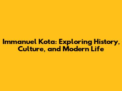 Immanuel Kota: Exploring History, Culture, and Modern Life