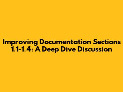 Improving Documentation Sections 1.1-1.4: A Deep Dive Discussion