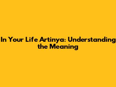 In Your Life Artinya: Understanding the Meaning
