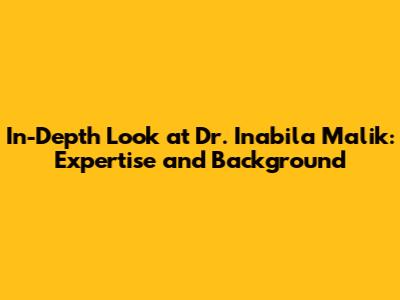 In-Depth Look at Dr. Inabila Malik: Expertise and Background