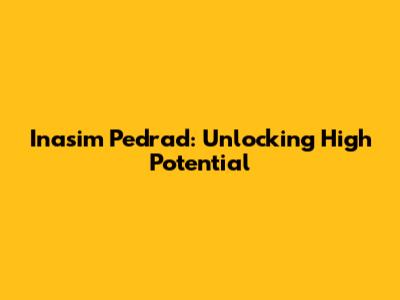 Inasim Pedrad: Unlocking High Potential