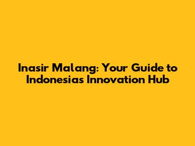 Inasir Malang: Your Guide to Indonesia's Innovation Hub