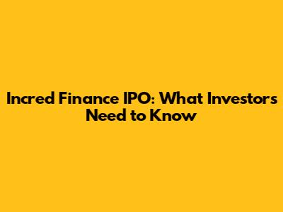 Incred Finance IPO: What Investors Need to Know