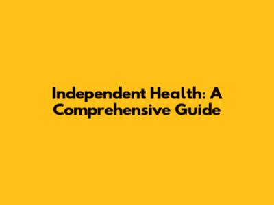 Independent Health: A Comprehensive Guide
